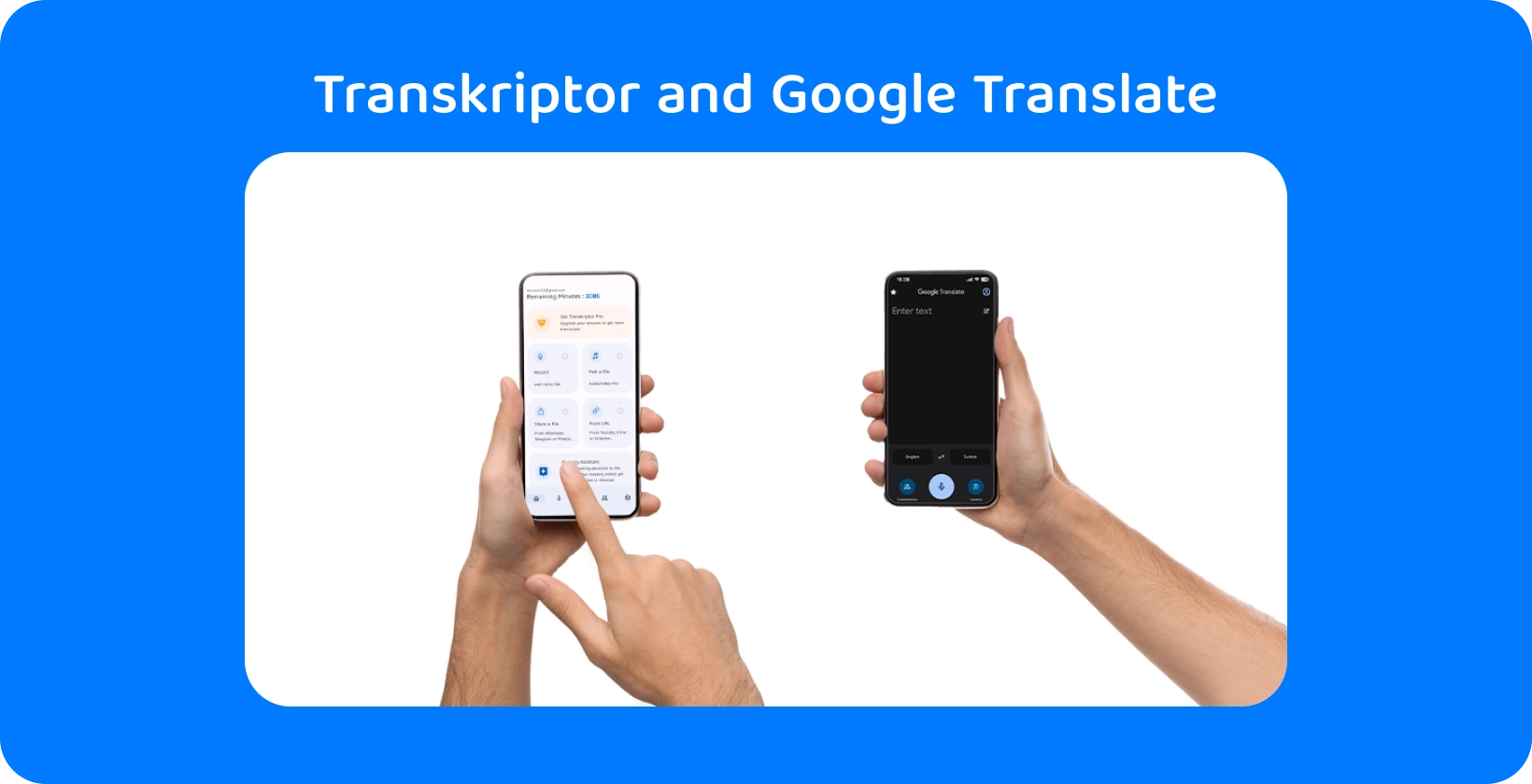 Dos manos sosteniendo teléfonos inteligentes con Transkriptor y Google Translate, demostrando la transcripción y traducción de audio.