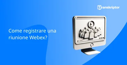 Registrazione di riunioni Webex con un pulsante di riproduzione e un'interfaccia di riunione.